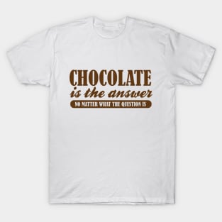 Chocolate is the Answer No Matter the Question T-Shirt